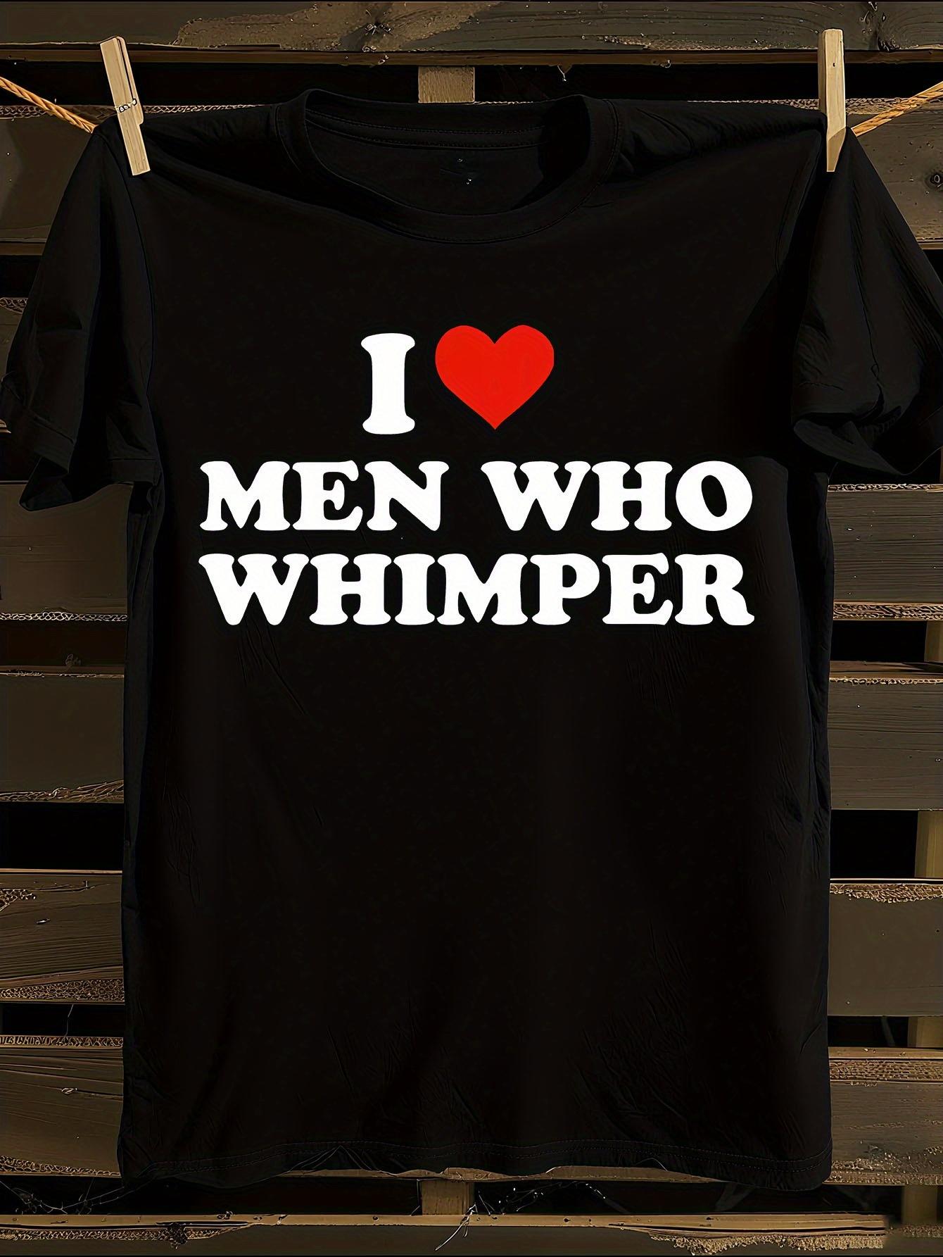 Funny I Love Men Who Whimper Meme Tshirt L