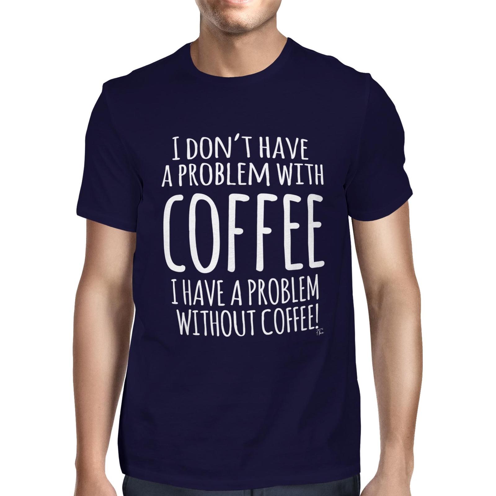 1Tee Mens I Don t Have A Problem With Coffee, I Have A Problem Without T-Shirt S
