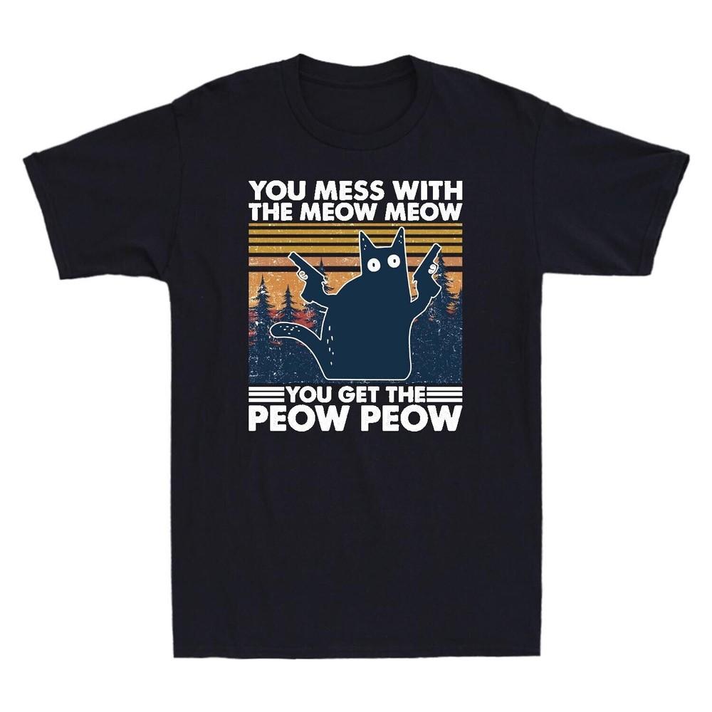 You Mess With The Meow Meow You Get The Peow Peow Cat Vintage Unisexs T Shirt Tee S