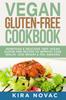 The Vegan Gluten Free Cookbook : Nutritious and Delicious, 100% Vegan + Gluten Free Recipes To Improve Your Health, Lose Weight, and Feel Amazing : 1 Book