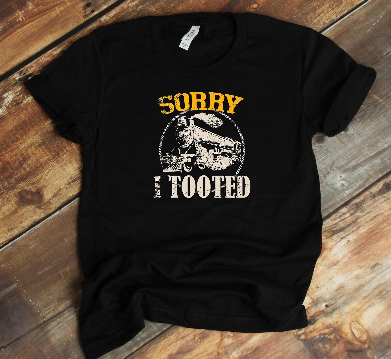 Train Lover T-Shirt - Sorry I Tooted Locomotive Train Railroad Funny Train Lover Shirt 2XL