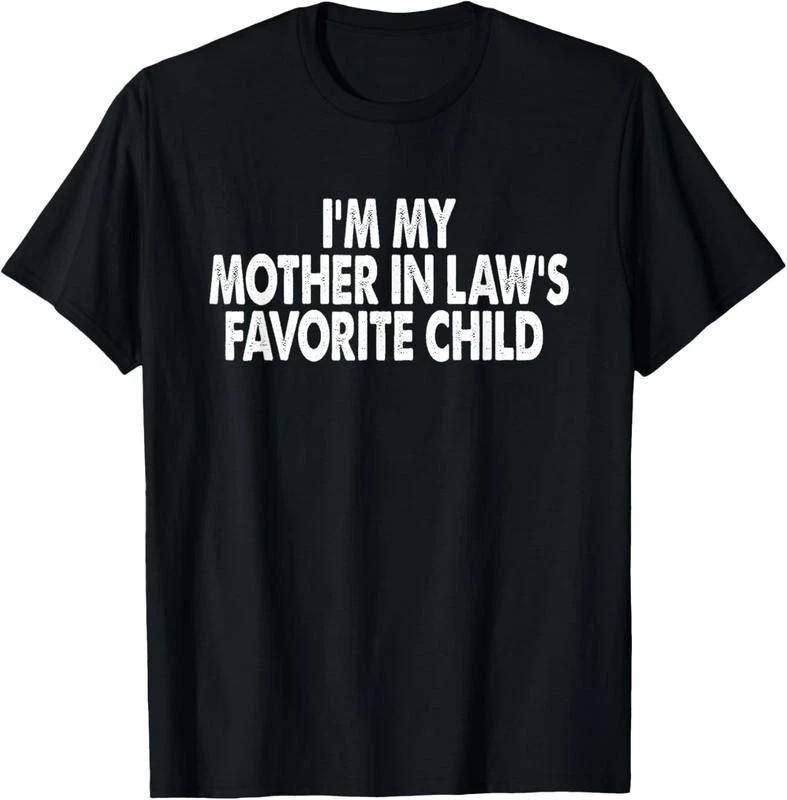 100%cotton I m My Mother In Law s Favorite Child Funny Parent Men Women T-Shirt@ Unisex T-Shirt L