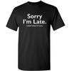 Sorry I'm Late I Didn't Want To Humor Sarcasm Funny T Shirt