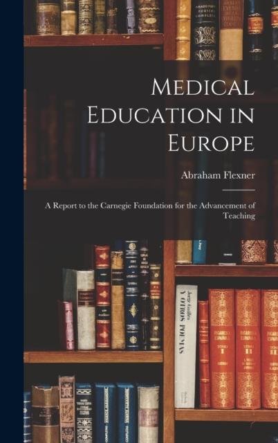 The Medical Education In Europe : A Report To the Carnegie Foundation for the Advancement of Teaching Book