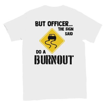 But Officer... The Sign Said Do A Burnout T-shirt Unisex T-Shirt