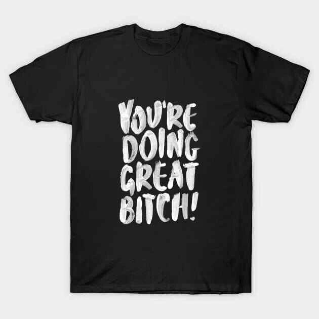 You re Doing Great Bitch Made in Australia T-Shirt 3XL