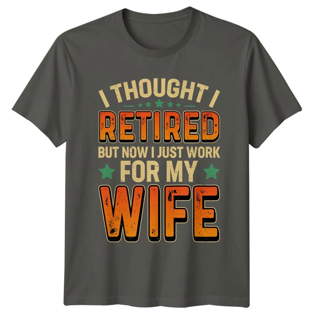 Retired Work For Wife Graphic Novelty RetireUnisext TShirt S