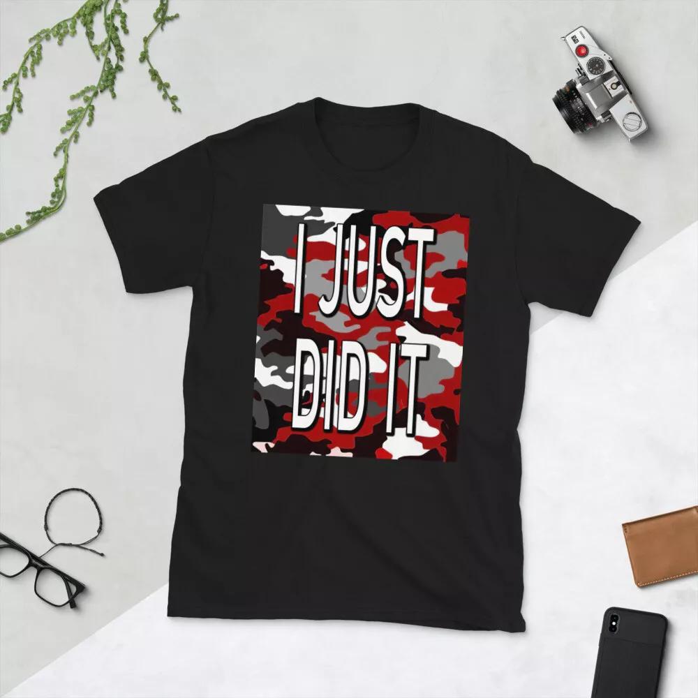 

I JUST DID IT MOCKING GRAPHIC Short-Sleeve Unisex T-Shirt 4XL