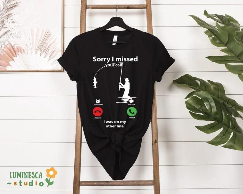 Sorry I Missed Your Call I Was On My Other Line Shirt, Fishing Shirt L