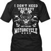 I Don Tneed Therapy Get Me My Motorcycle Here T Shirt Made In Usa Size S To 5xl