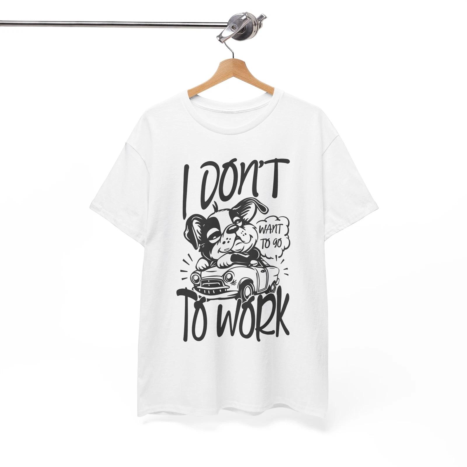 

I Don t Want To Go To Work T-Shirt - Fun & Lighthearted Tee for a Good Time XL