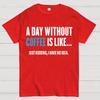 A Day Without Coffee Is Like Just Kidding I Have No Idea Cotton Summer Casual Cool Loose T-Shirt