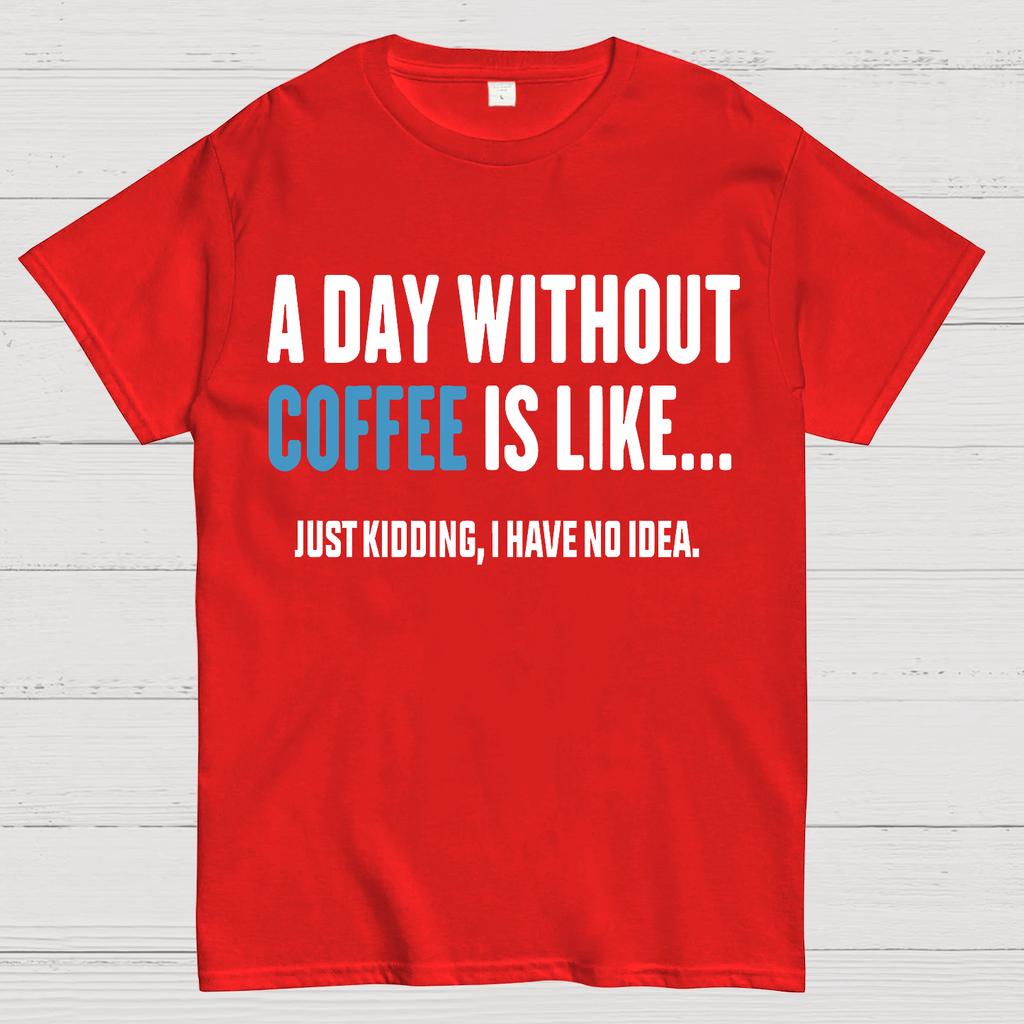 A Day Without Coffee Is Like Just Kidding I Have No Idea Cotton Summer Casual Cool Loose T-Shirt