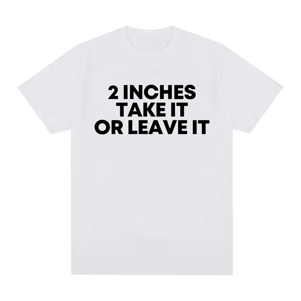 

2 Inches Take It or Leave Unhinged Inappropriate Joke Wiener Person Tshirts Funny T Shirt Print CottonTshirt Casual Tee Unisex 3XL