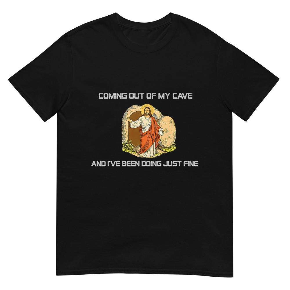 Jesus Coming Out Of My Cave And I ve Been Doing Just Fine T-Shirt 4XL