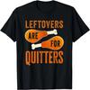Leftovers Are for Quitters Funny Thanksgiving Quote Saying T-Shirt