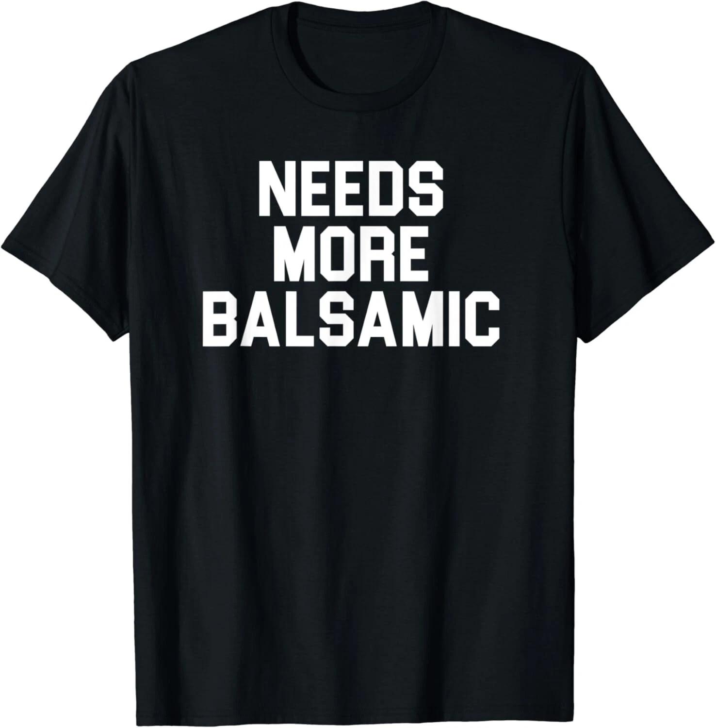 

Needs More Balsamic Shirt for Italian Food Lovers Unisex T-Shirt S