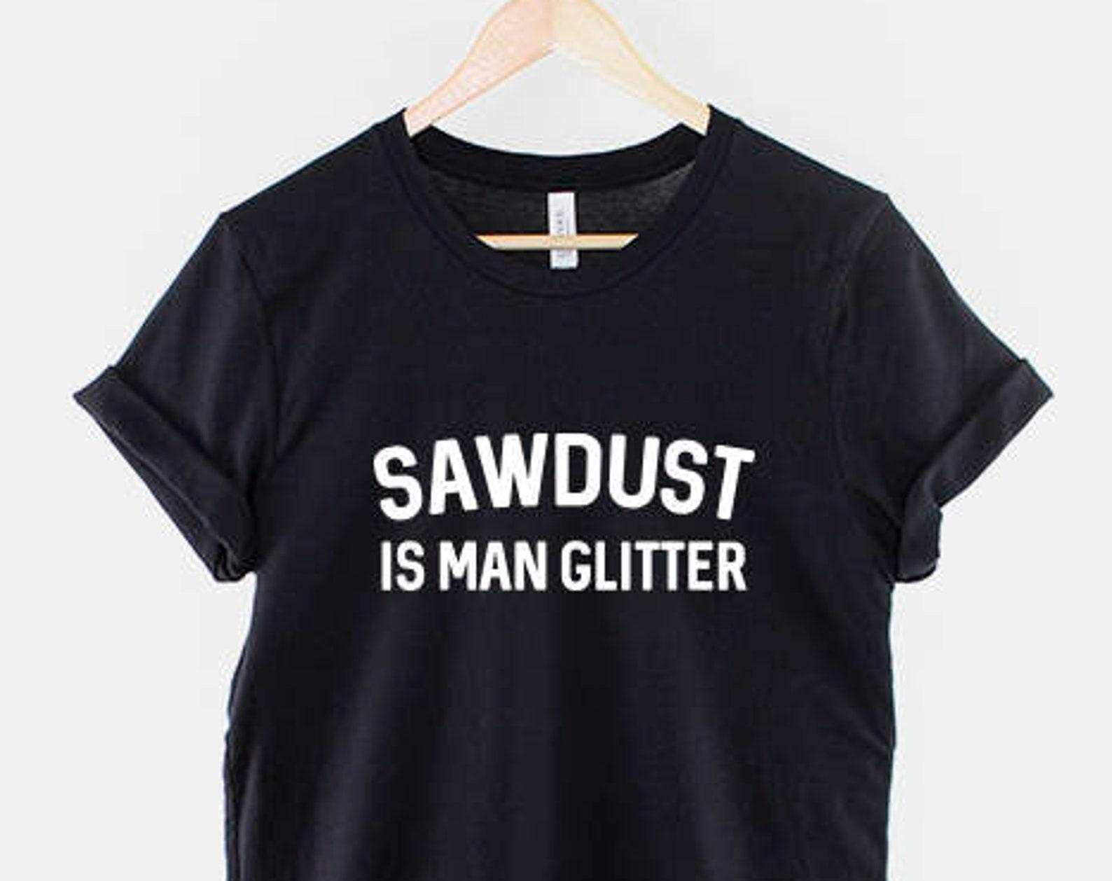 Sawdust Is Man Glitter Shirt, Funny Woodworking T Shirt, Carpenter Dad Humor Tee, Gift for Woodworker 2XL