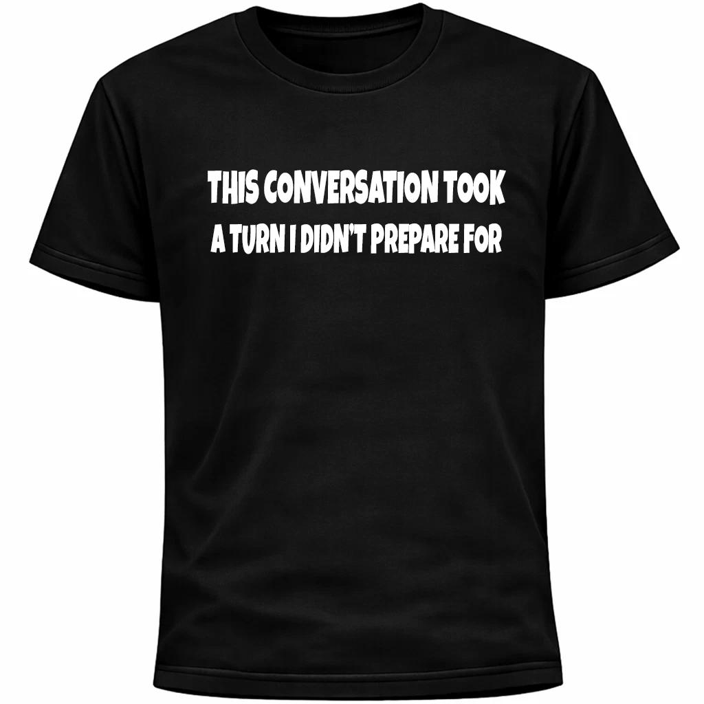 

This Conversation Took A Turn I Didn’t Prepare For Shirt | Funny Awkward Humor 4XL