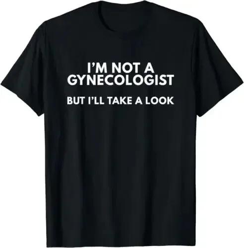 Funny I m Not A Gynecologist But I ll Take A Look T-shirt XXXL
