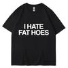 Funny I Hate Fat Hoes Letter Print T Shirt Men Women Fashion Tshirt Summer Casual Soft Cotton Oversized Short Sleeve Streetwear