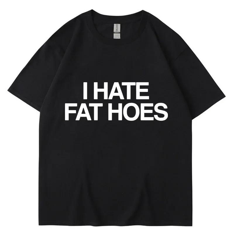 Funny I Hate Fat Hoes Letter Print T Shirt Men Women Fashion Tshirt Summer Casual Soft Cotton Oversized Short Sleeve Streetwear