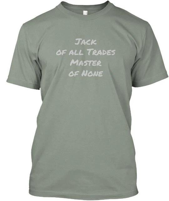 

Jack Of All Trades, Master None. Trades None T shirt Made in USA Size S to 5XL S