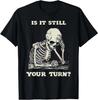 Is It Still Your Turn Funny Skeleton Waiting Quote Meme T-Shirt