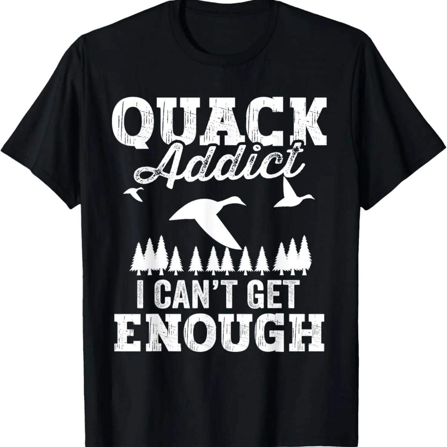 Quack Addict I Can t Get Enough Waterfowl Duck Hunting Slay T-Shirt S