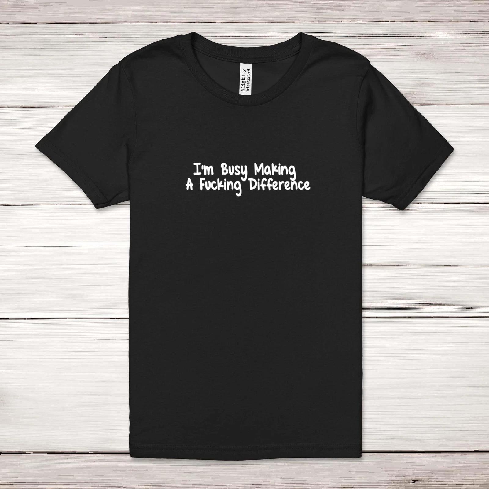 I m Busy Making A F*cking Difference Adult T-Shirt S