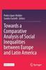 The Towards a Comparative Analysis of Social Inequalities Between Europe and Latin America Book