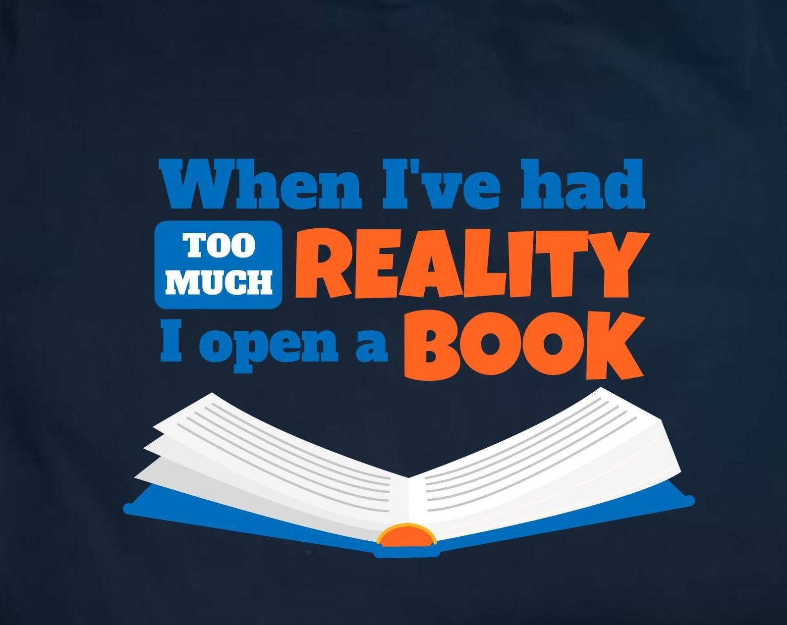 When I ve had too much reality, book readers tshirt, readers shirt, fun tshirt, book lovers tshirt, book lovers gift 4XL