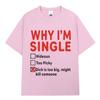 WHY IM SINGLE Funny English Letter Printed T-shirt Unisex Women Fashion Short Sleeve T-shirt Cotton Oversized Casual Top Streetwear
