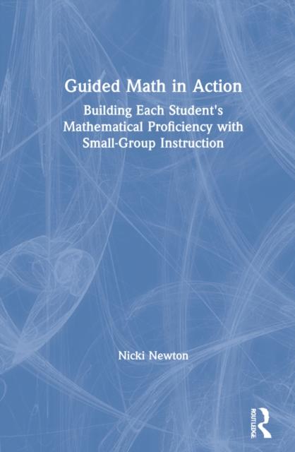 The Guided Math In Action : Building Each Student's Mathematical Proficiency with Small-Group Instruction Book
