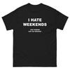 I Hate Weekends Just Kidding Funny T Shirt Joke