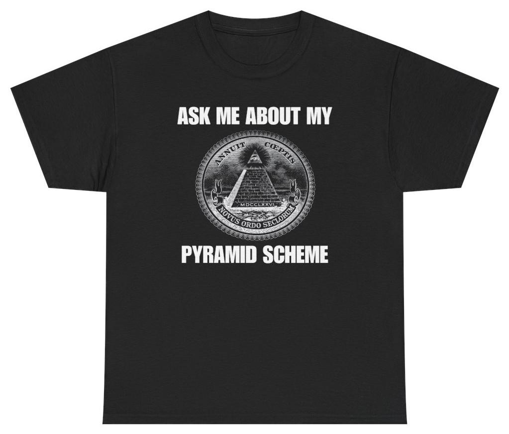 Ask Me About My Pyramid Scheme Tee | Unethical Threads XXXL