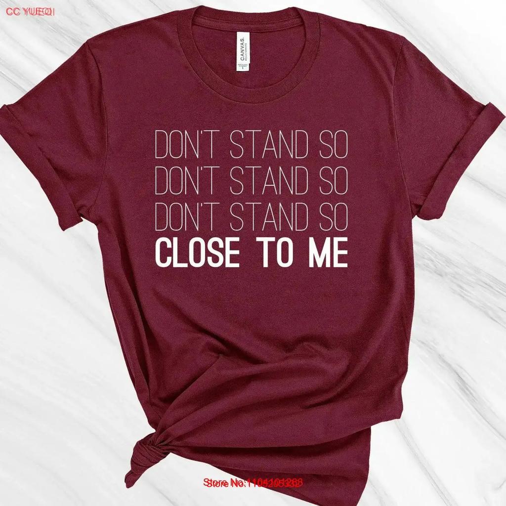 Dont Stand So Close To Me T Shirt Social Distancing Quarantine Introvert Funny Unisexs Vintage Stylish Slightly