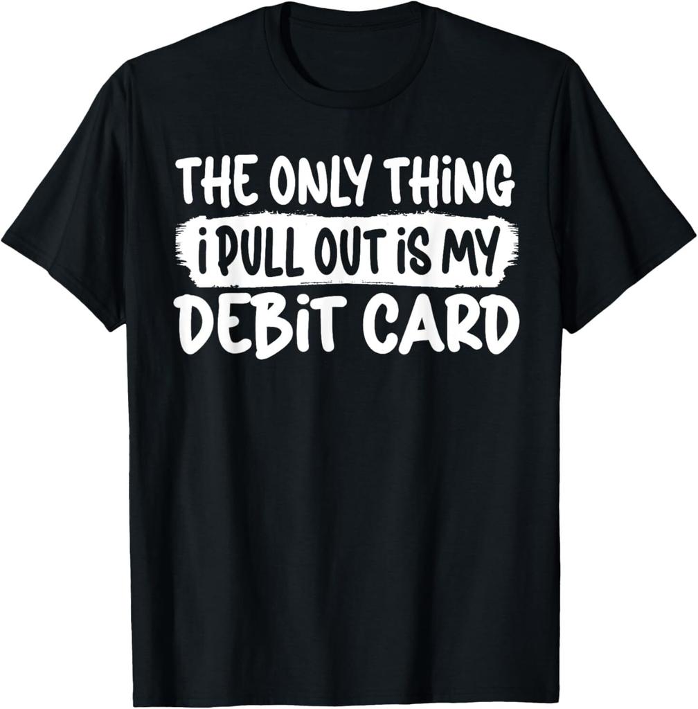Funny Husband The Only Thing I Pull Out Is My Debit Card T-Shirt
