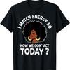 I Match Energy So How We Gone Act Today Girl T-Shirt