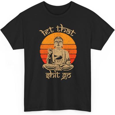 Funny Let That Go Buddha Buddhism Yoga Meditate Meditation Unisex Shirt Gift for Men Women