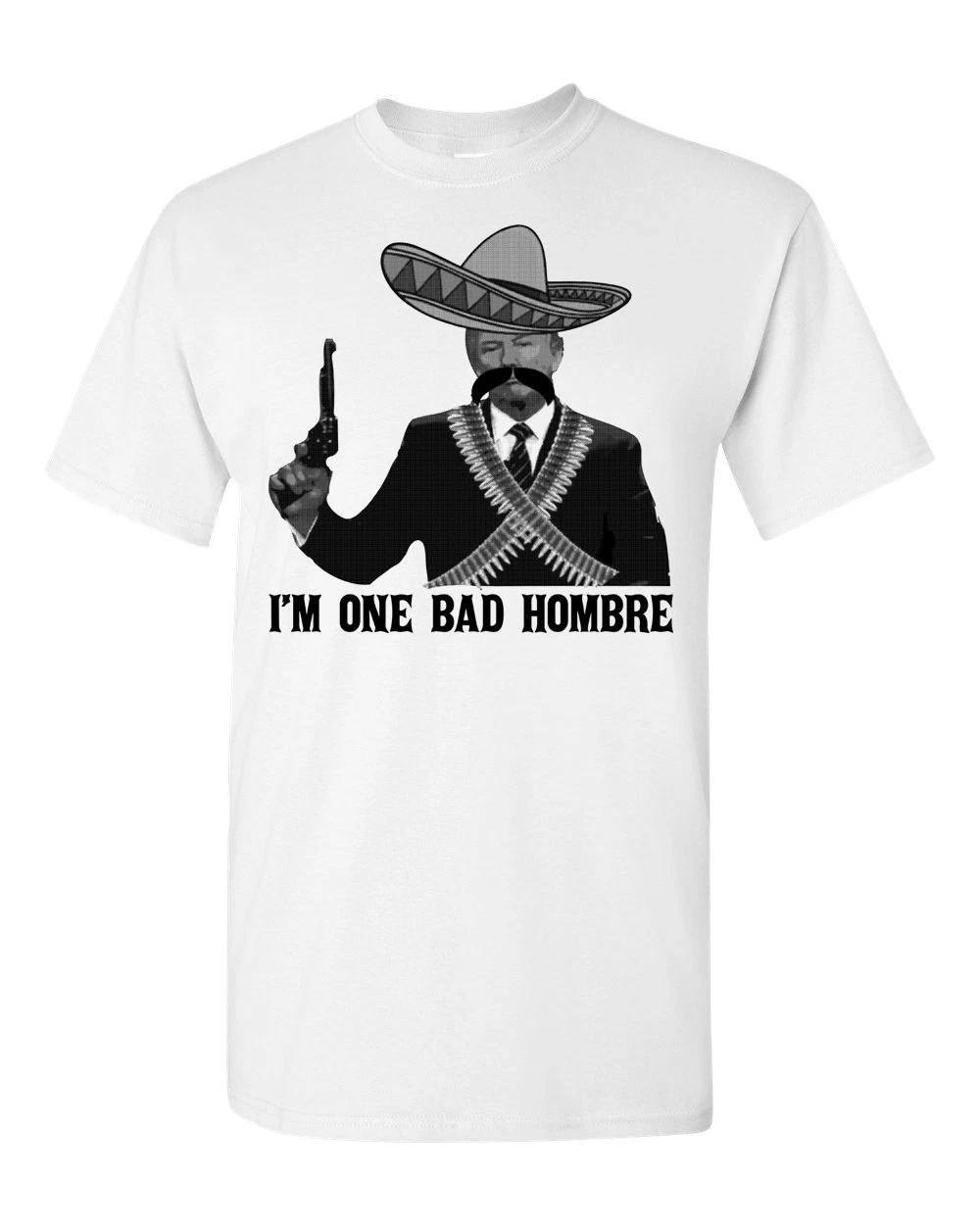

I m ONE BAD Hombre Donald Trump Men s Tee Shirt 1517 4XL