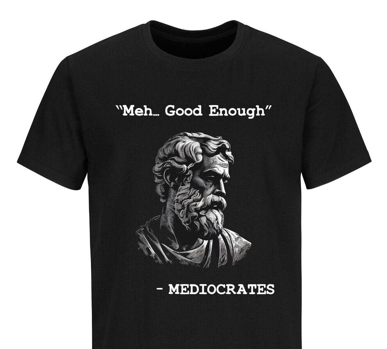 Funny T-Shirt Mens Womens Tees Top Mediocrates meh good enough Funny Humor Sarcastic Tee Shirt L