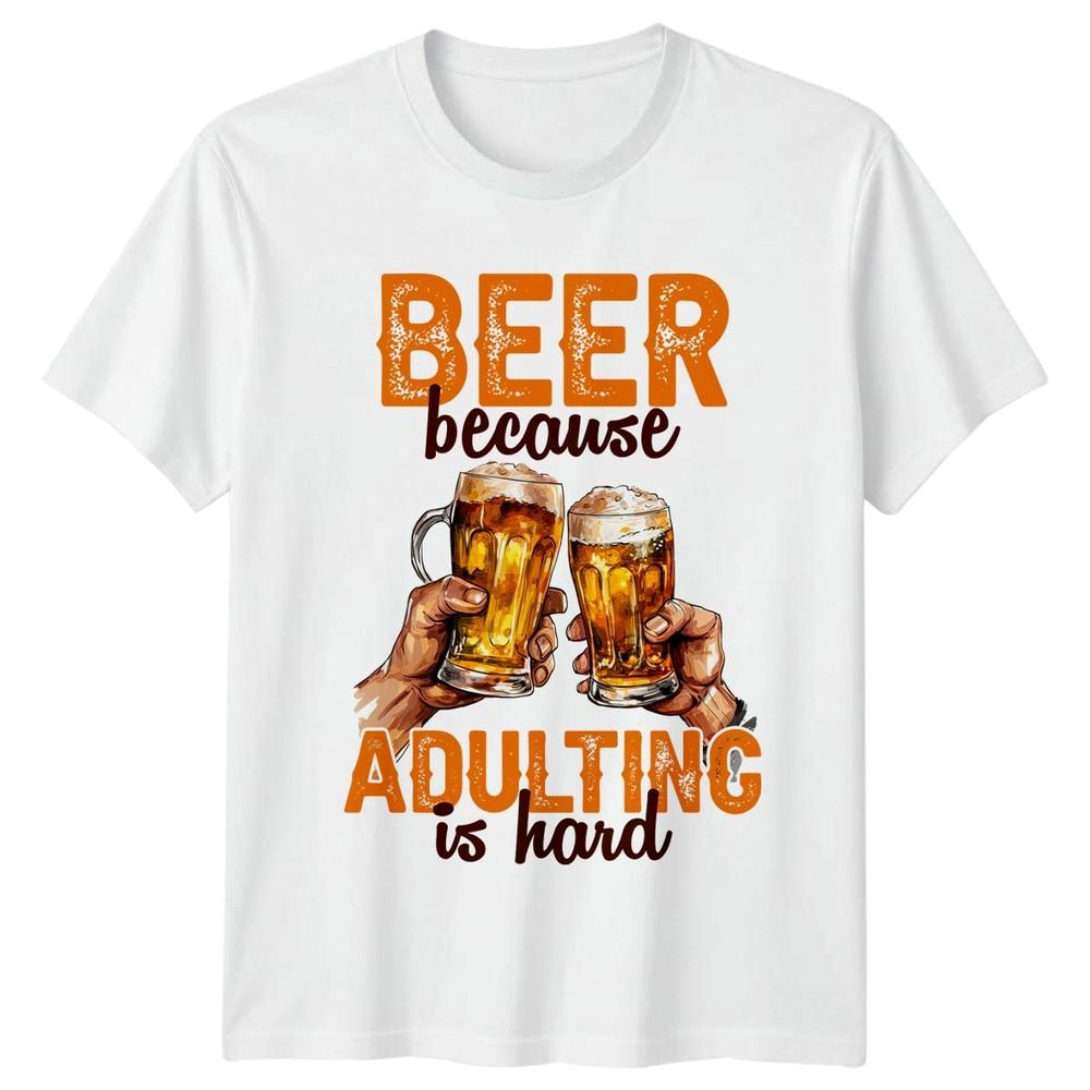 Beer Because Adulting Is TShirt Beer Lover Humor Birthday Gift For Him And Her S