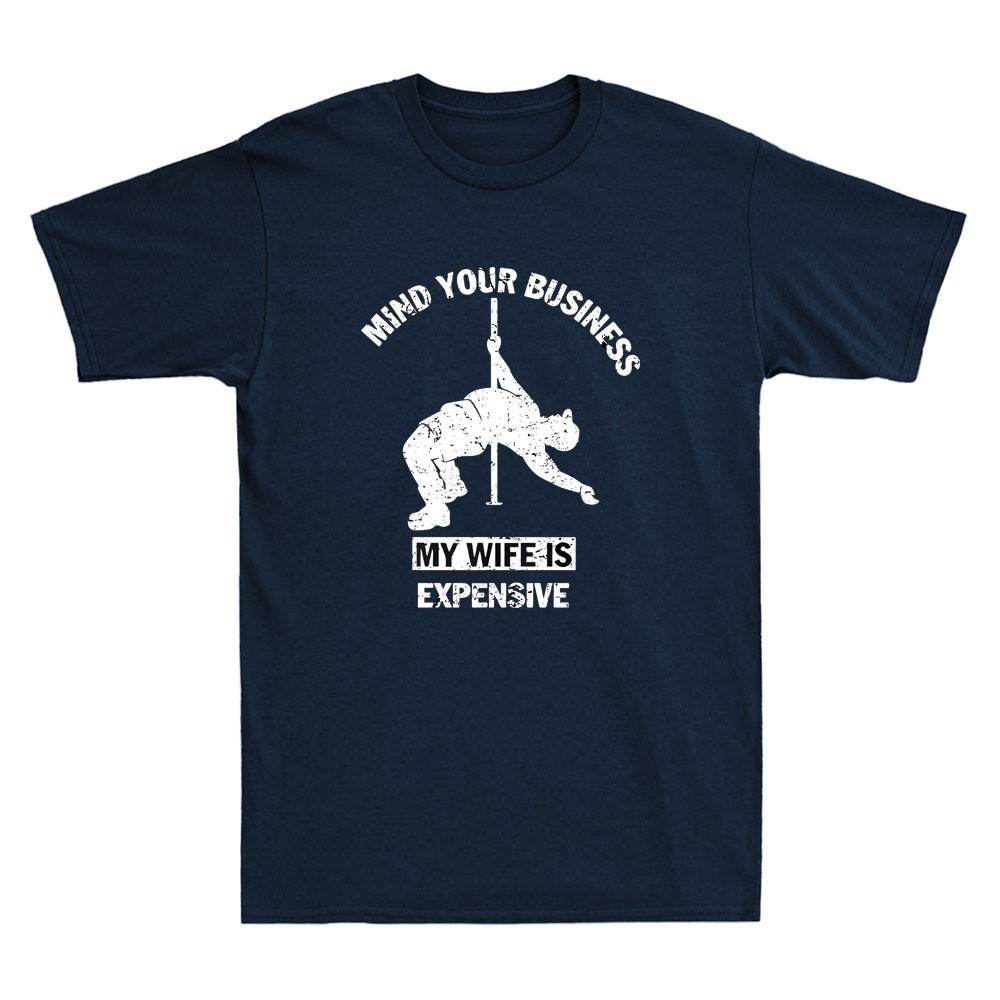 Mind Your Business My Wife Is Expensive Funny Sarcastic Saying Unisexs TShirt Tee