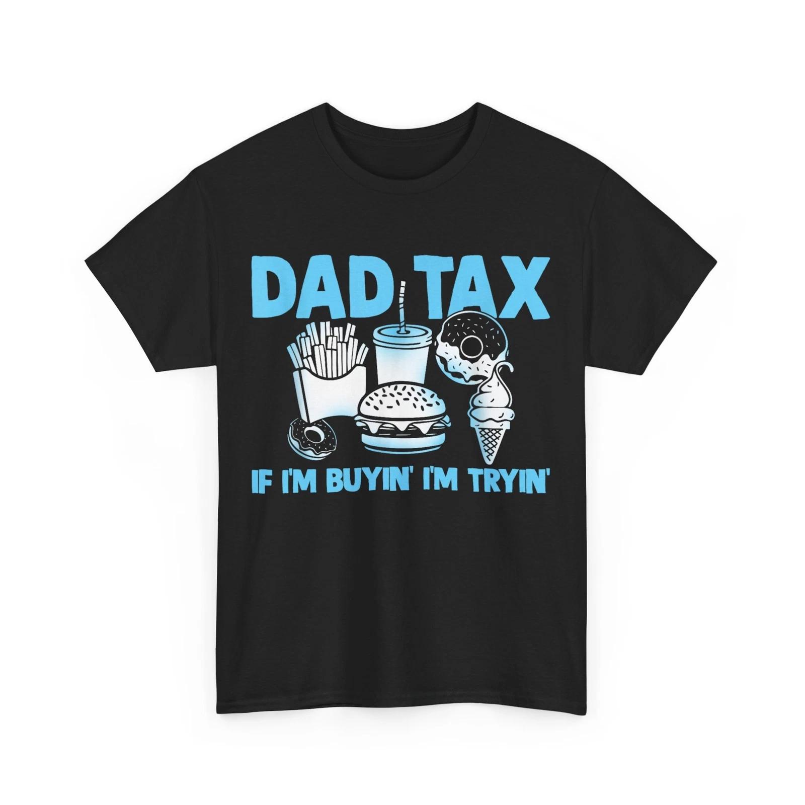 

Dad Tax If I m Buyin I m Tryin Father Fast Food T shirt 4XL