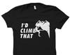 I'd Climb That Shirt. Mountain Shirt. Climber Shirt. Climbing Shirt. Mountain Climber. Climber Gift. Rock Climber Shirt. Mountaineer #OS1844