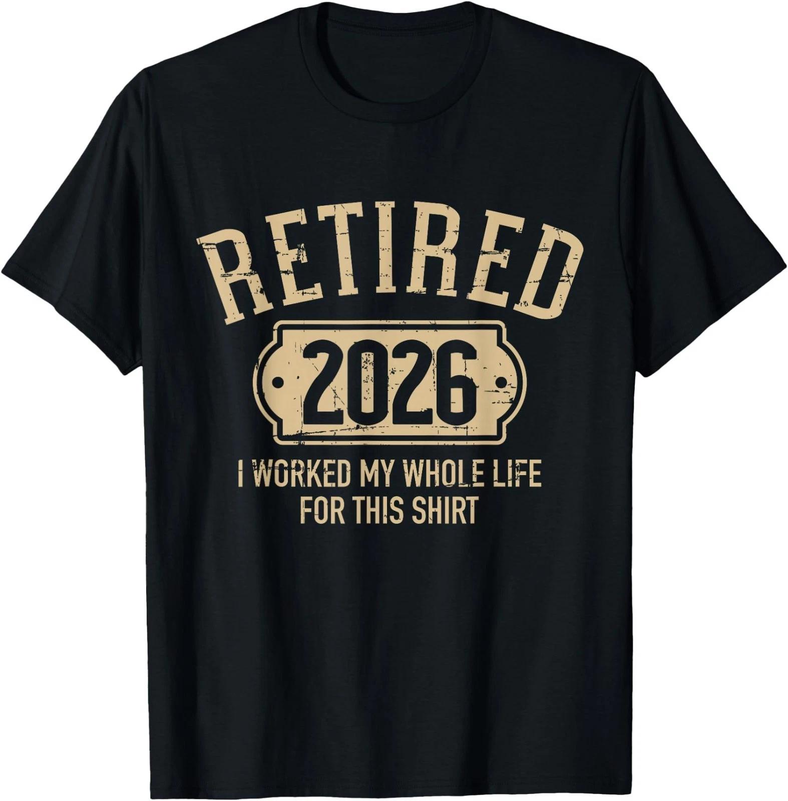 Retired 2026 Retirement I Worked My Whole Life for This T-Shirt S