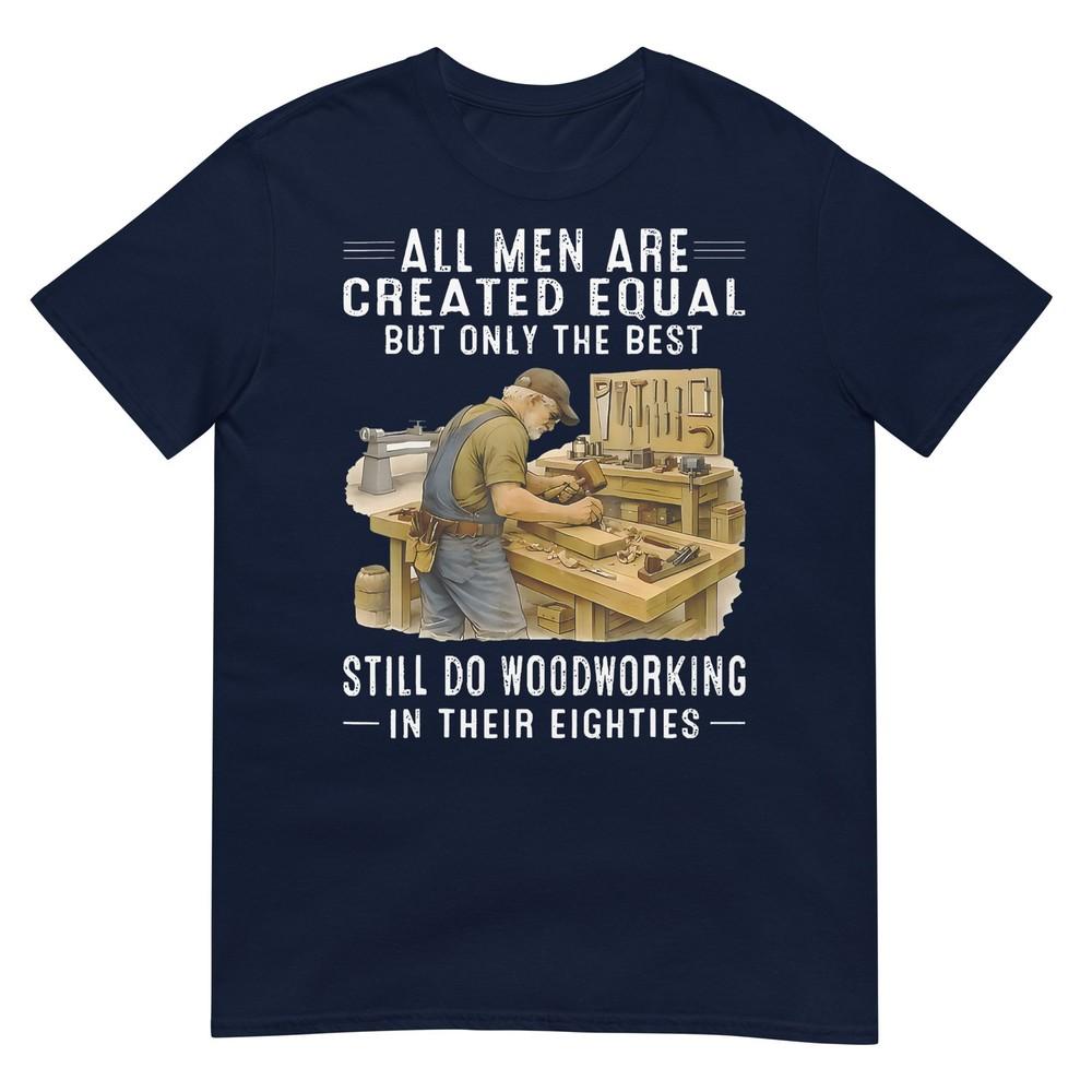 All Unisex Are Created Equal But Woodworking In Their Eighties TShirt S