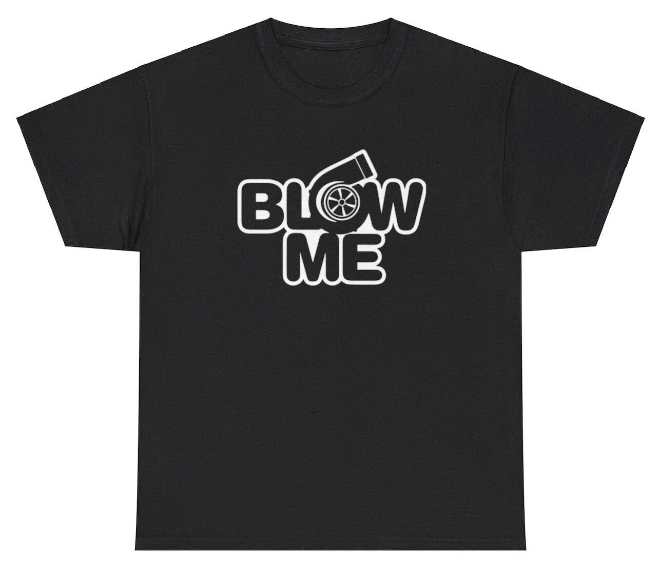Blow Me T Shirt Funny Adult Humor Turbo Car Guy Lover Inappropriate Meme Tee S