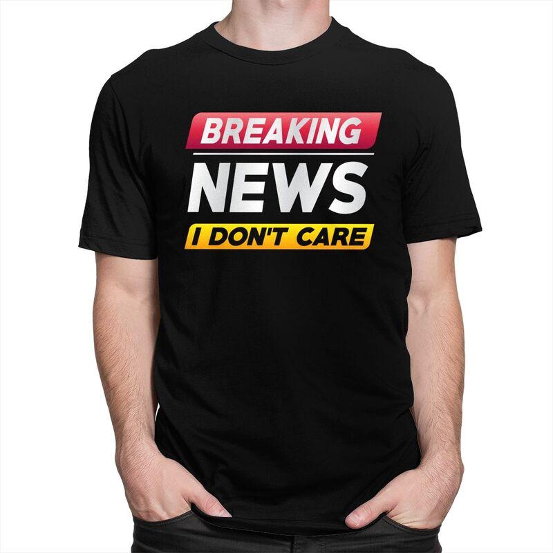 Custom Breaking News I Dont Care Tshirts for Men Short Sleeve Casual T Shirt Fashion Tshirts Loose Fit Pure Cotton Tee Gift